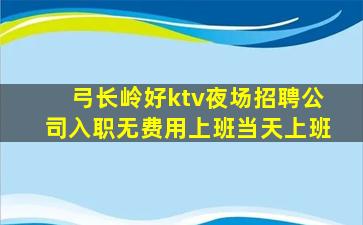 弓长岭好ktv夜场招聘公司入职无费用上班当天上班